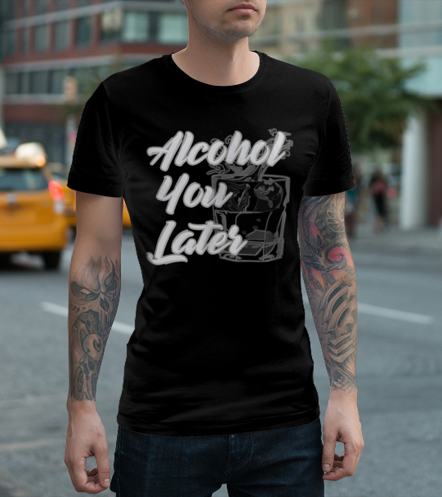 Alcohol You Later Funny Drinking Whiskey Glass T-Shirt