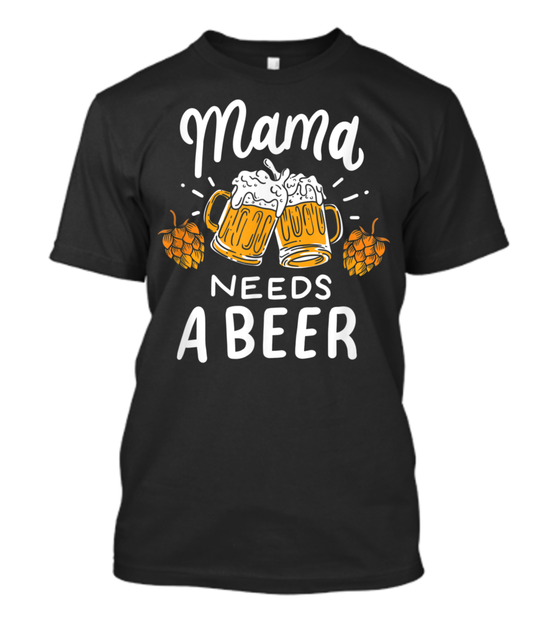 Mama Needs A Beer Mother's Day Beer Drinking Cheers Hops T-Shirt