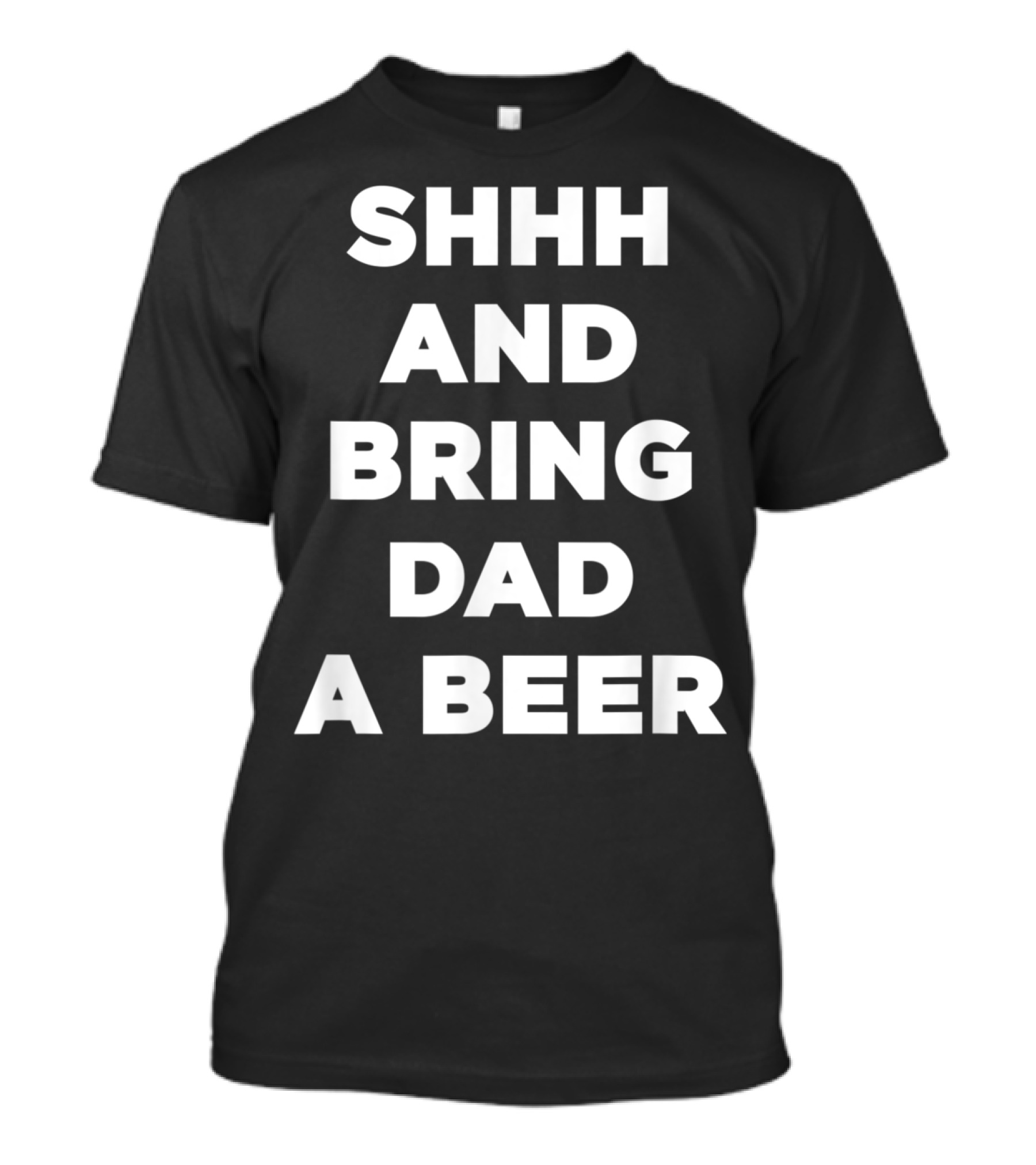 Shhh And Bring Dad A Beer Drinking Mens T-Shirt