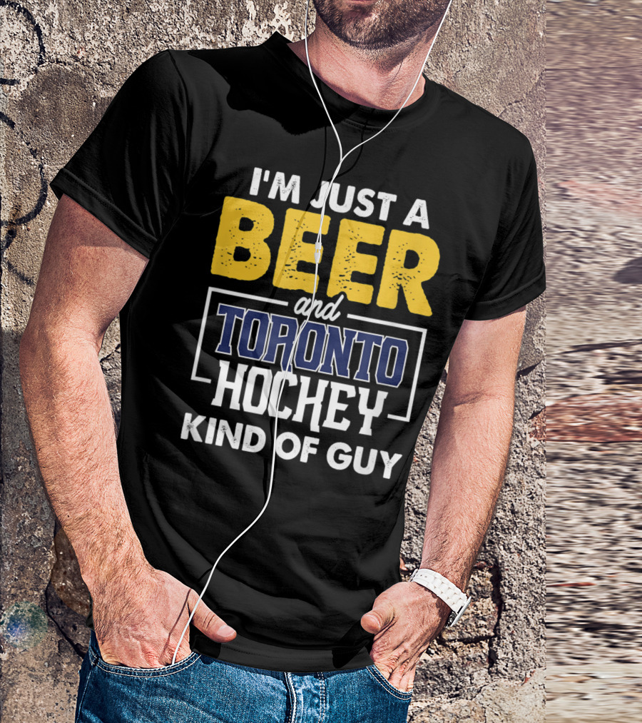 I'm Just A Beer And Toronto Hockey Kind Of Guy T-Shirt
