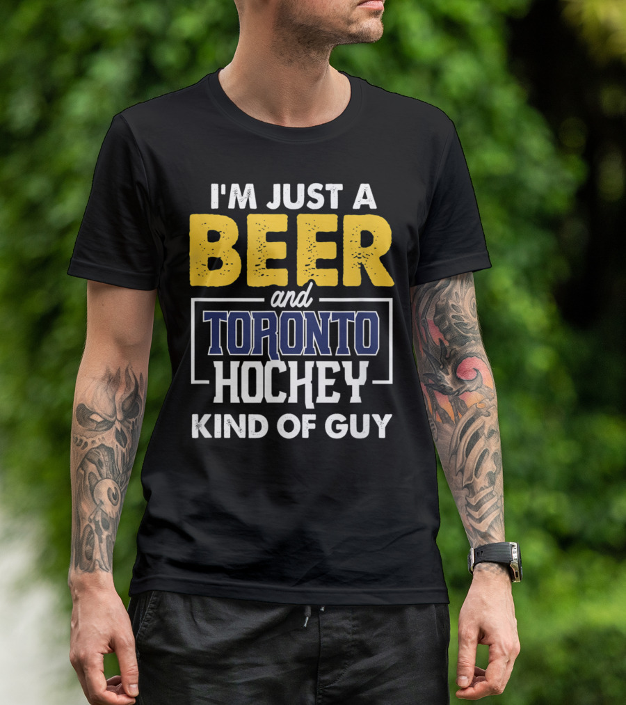 I'm Just A Beer And Toronto Hockey Kind Of Guy T-Shirt