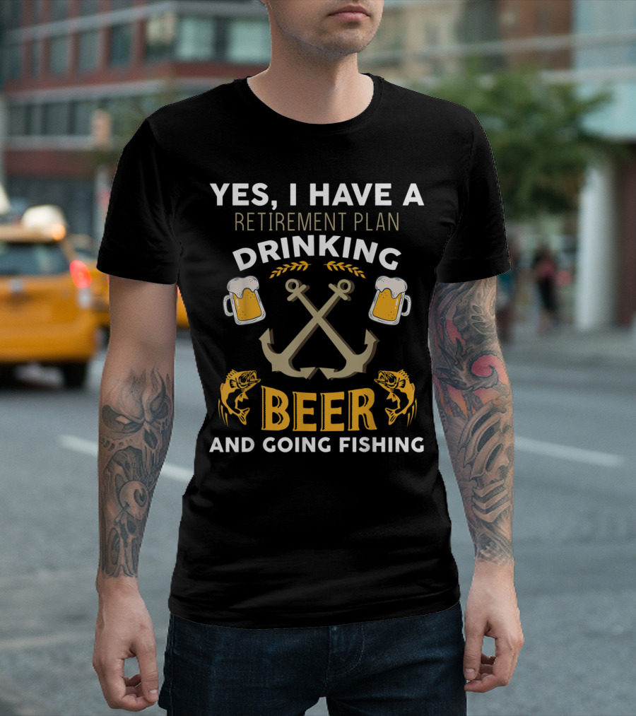 Yes I Have a Retirement Plan Drinking Beer and Going Fishing T-Shirt