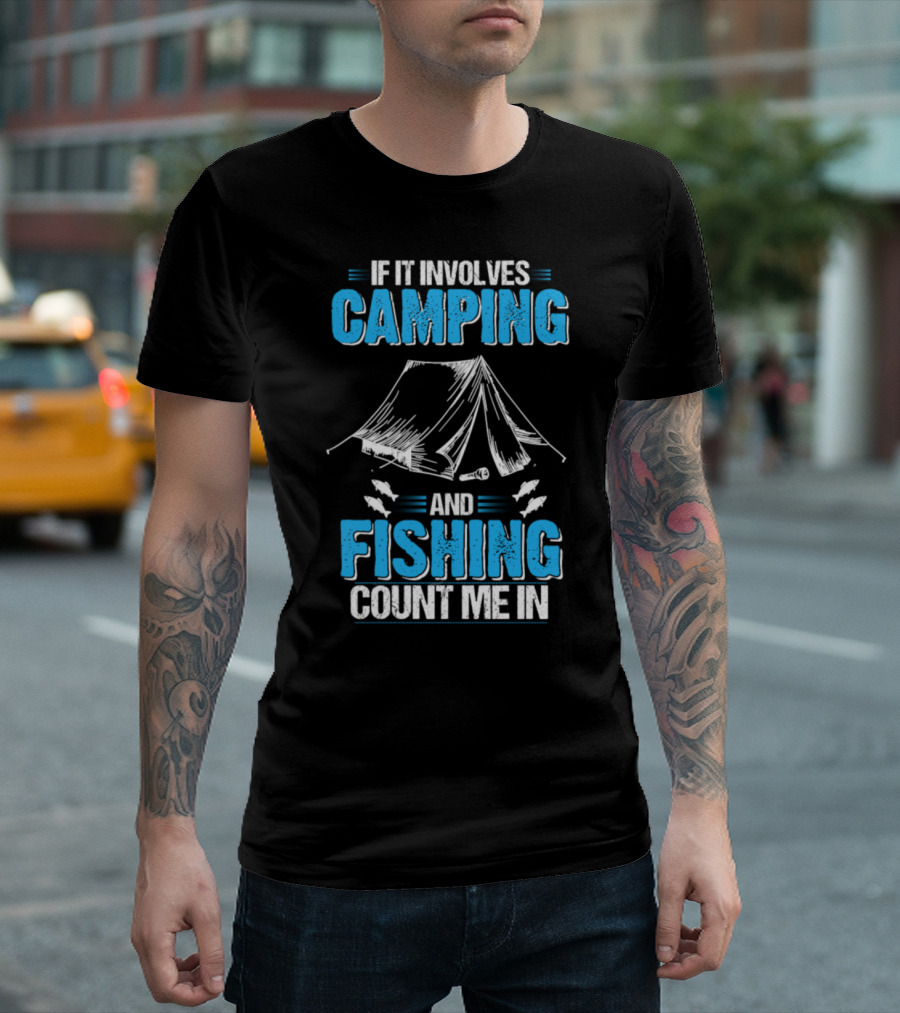 If It Involves Camping And Fishing Count Me In T-Shirt