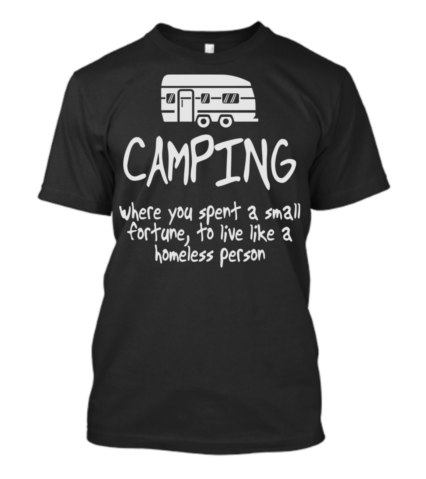 Camping Where You Spent A Small Fortune To Live Like A Homeless Person T-Shirt
