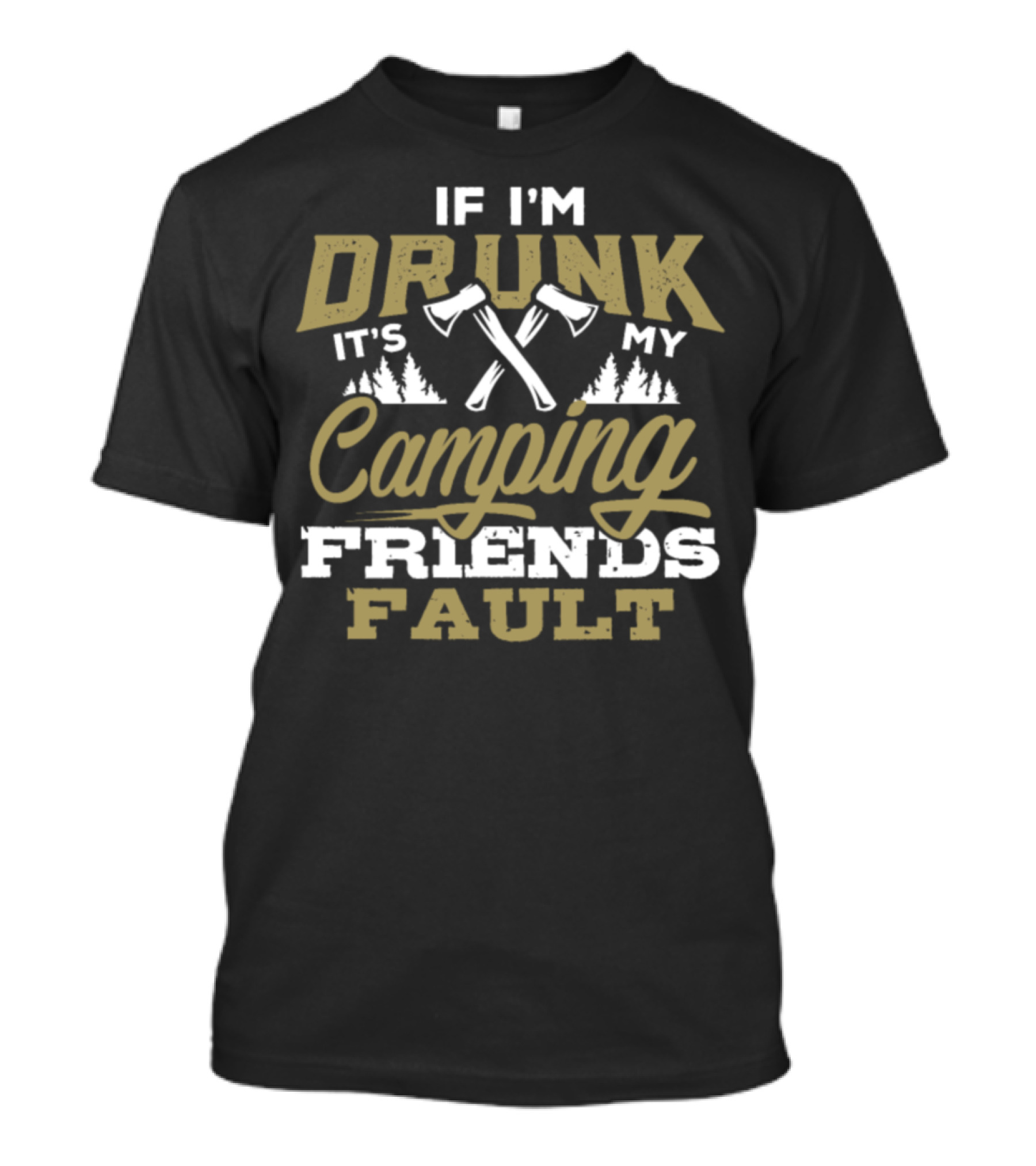 If I'm Drunk It's My Camping Friends Fault T-Shirt