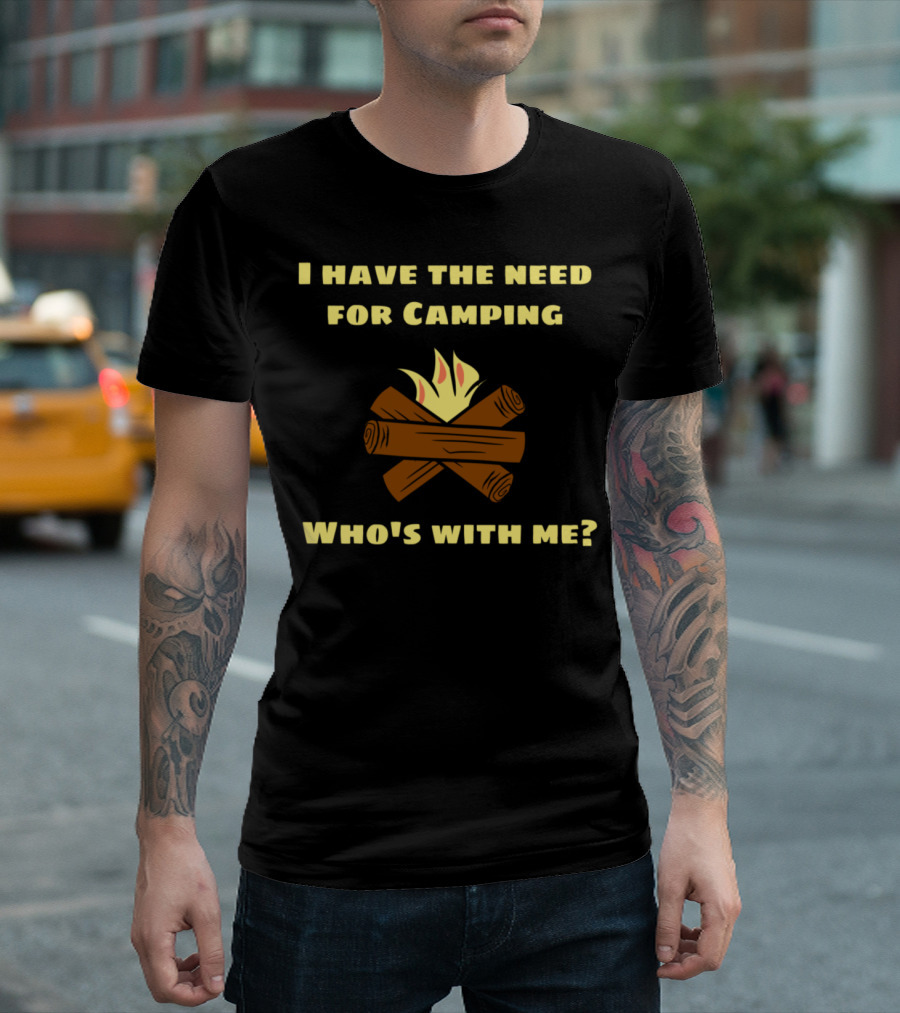 I Have the Need for Camping Who's with Me Firewood Campfire T-Shirt