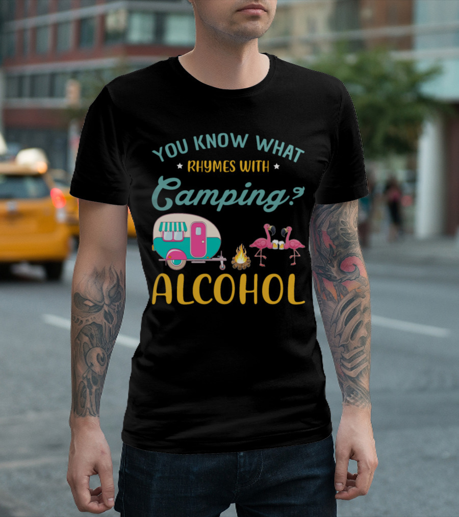 YOU KNOW WHAT RHYMES WITH CAMPING ALCOHOL T-Shirt