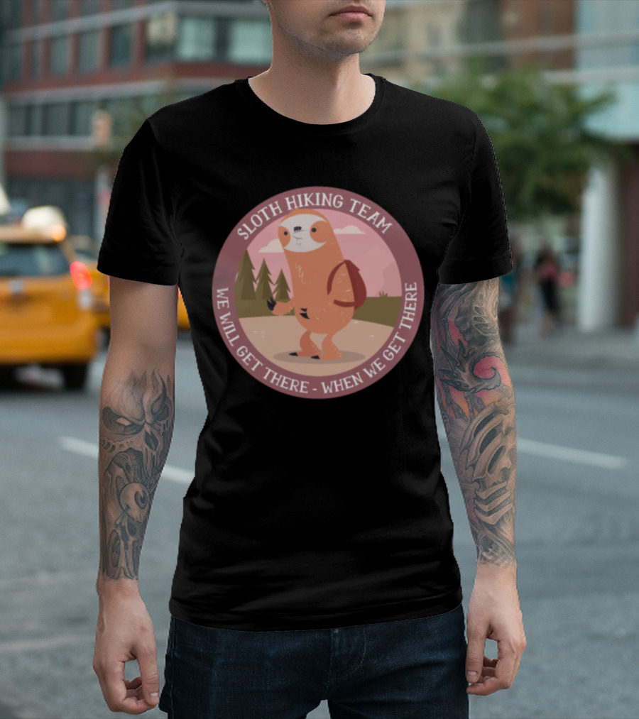Sloth Hiking Team We Will Get There When We Get There Funny Outdoors Camping Humor T-Shirt