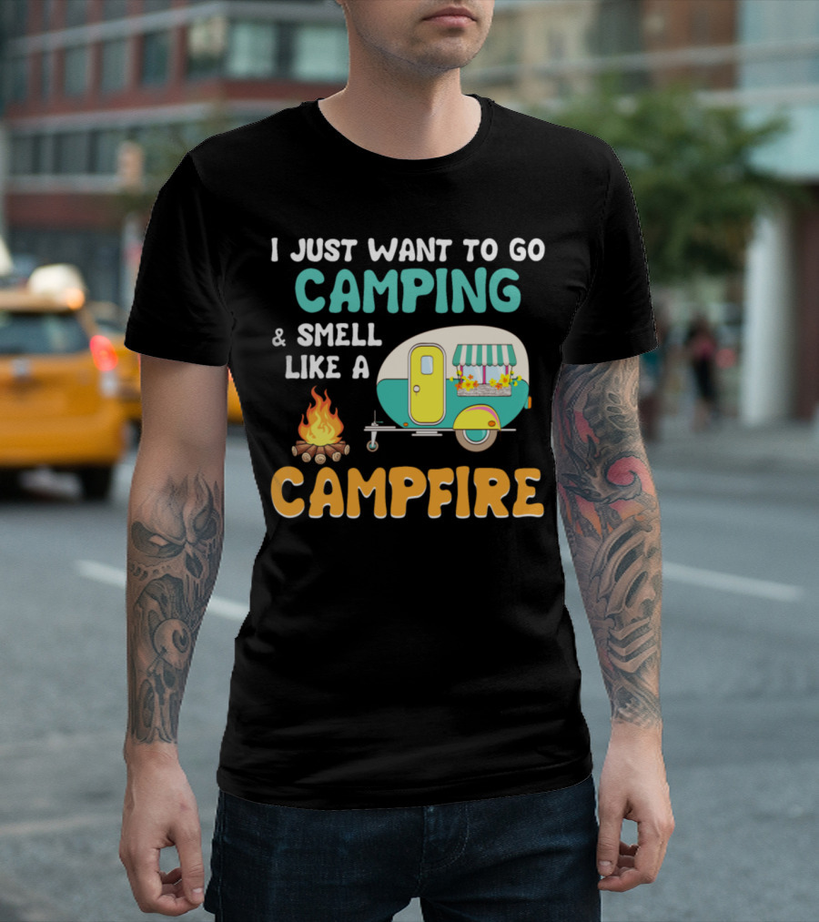 I Just Want To Go Camping and Smell Like a Campfire with Camper and Fire T-Shirt