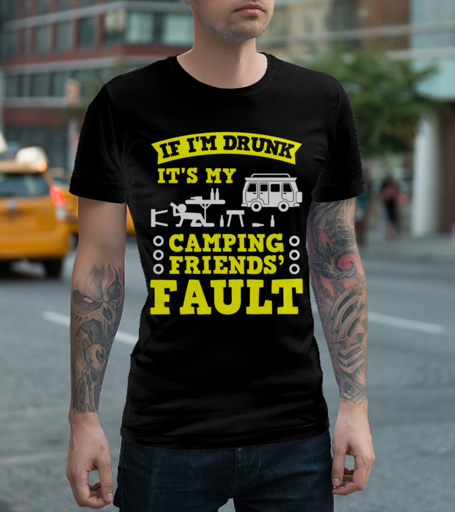 If I'm Drunk It's My Camping Friends' Fault RV Camping Table Party T-Shirt
