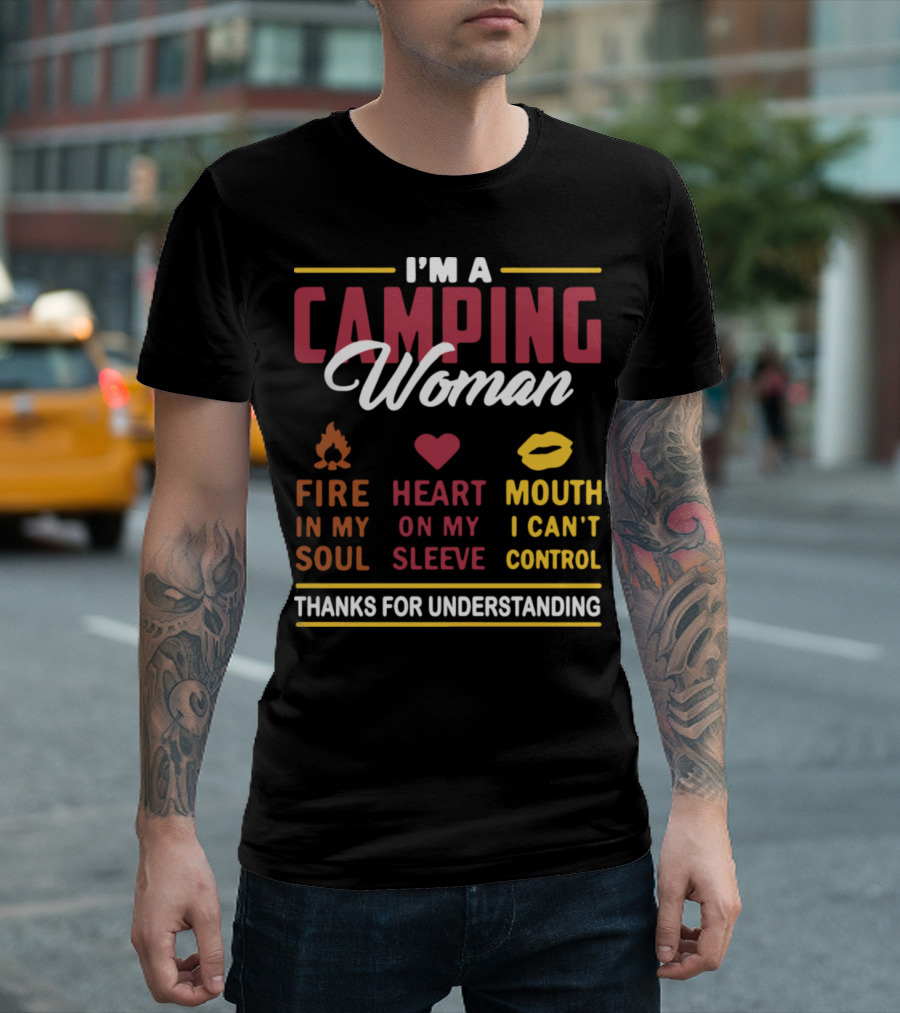 I'm A Camping Woman Fire In My Soul Heart On My Sleeve Mouth I Can't Control Thanks For Understanding T-Shirt