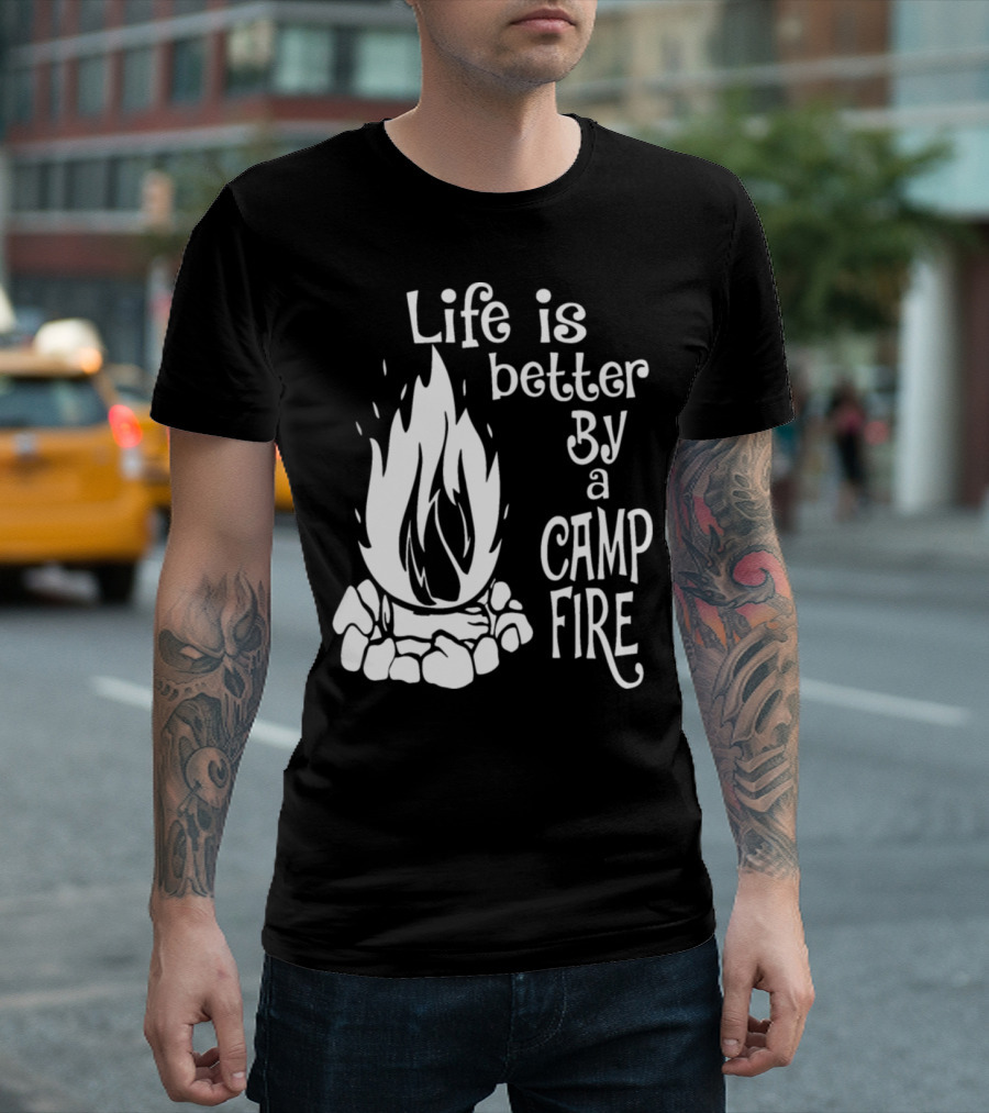 Life Is Better By a Camp Fire Camping Adventure T-Shirt