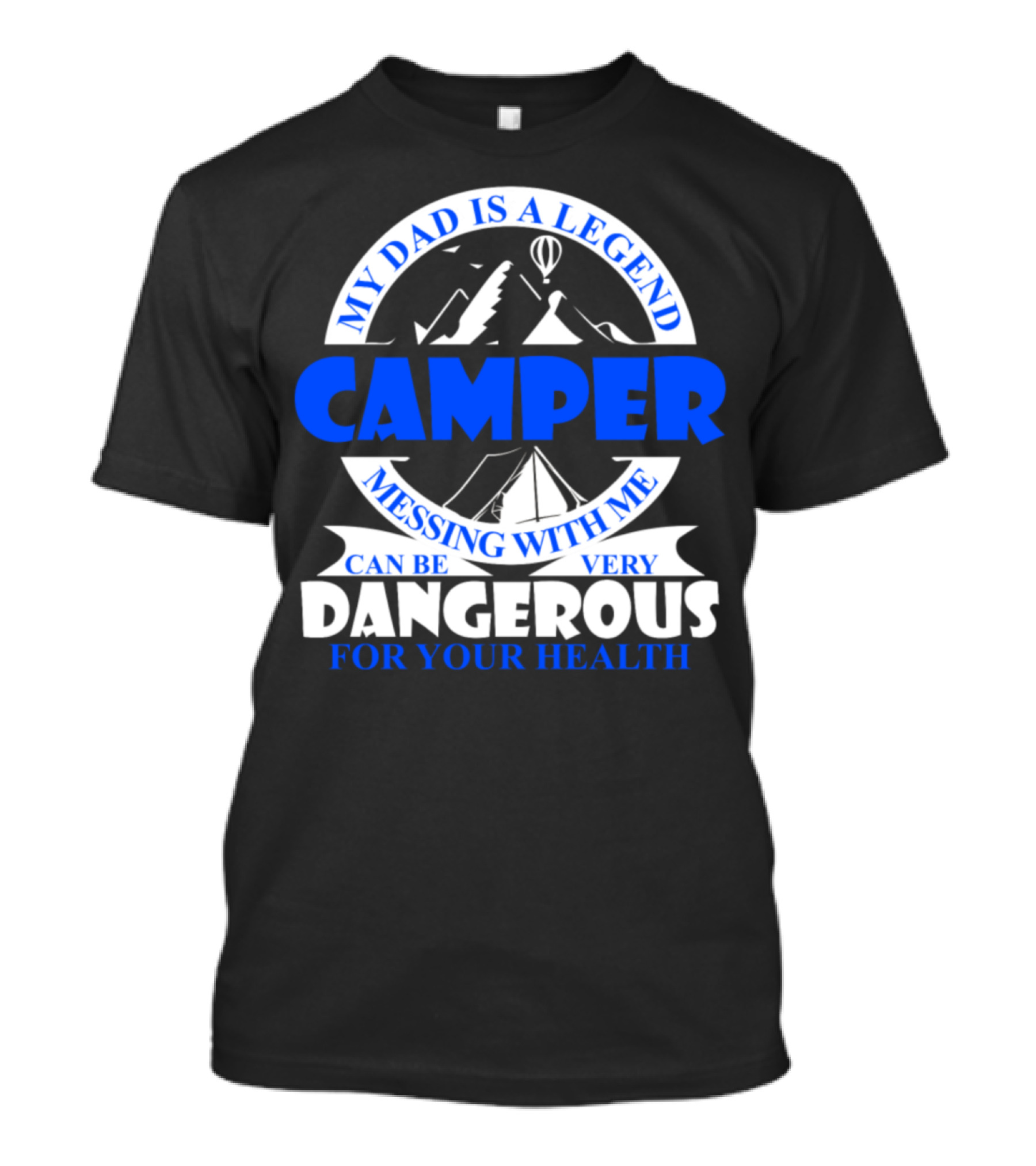 My Dad Is A Legend Camper Messing With Me Can Be Very Dangerous For Your Health T-Shirt