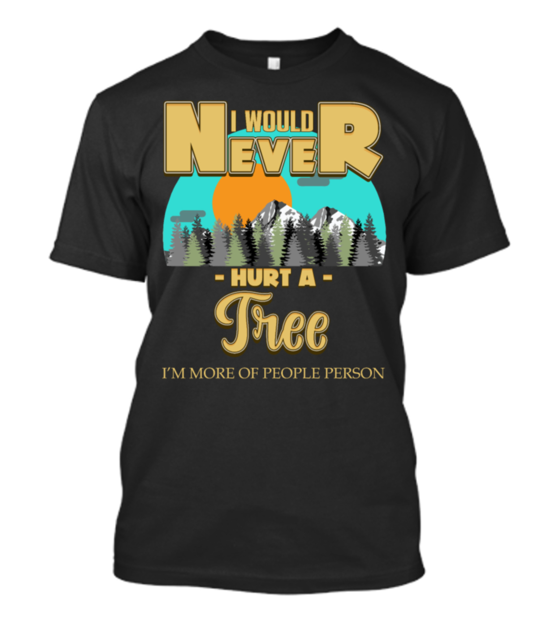 I Would Never Hurt A Tree I'm More Of People Person T-Shirt
