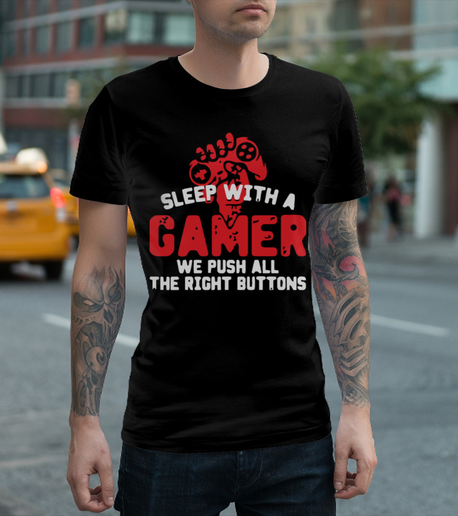 Sleep With A Gamer We Push All The Right Buttons Gaming Hand T-Shirt