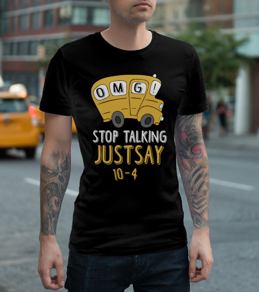 OMG Stop Talking Just Say 10-4 T-Shirt