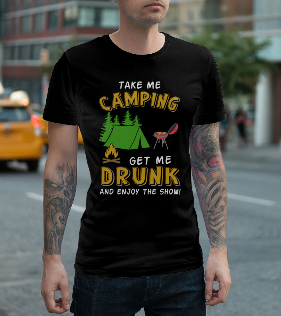 Take Me Camping Get Me Drunk and Enjoy the Show Campfire Tent Grill T-Shirt