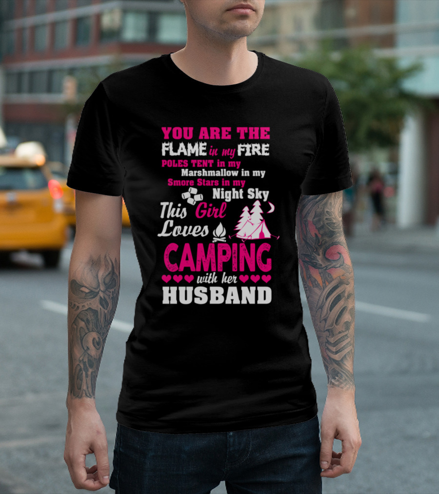 You Are the Flame in My Fire This Girl Loves Camping with Her Husband T-Shirt