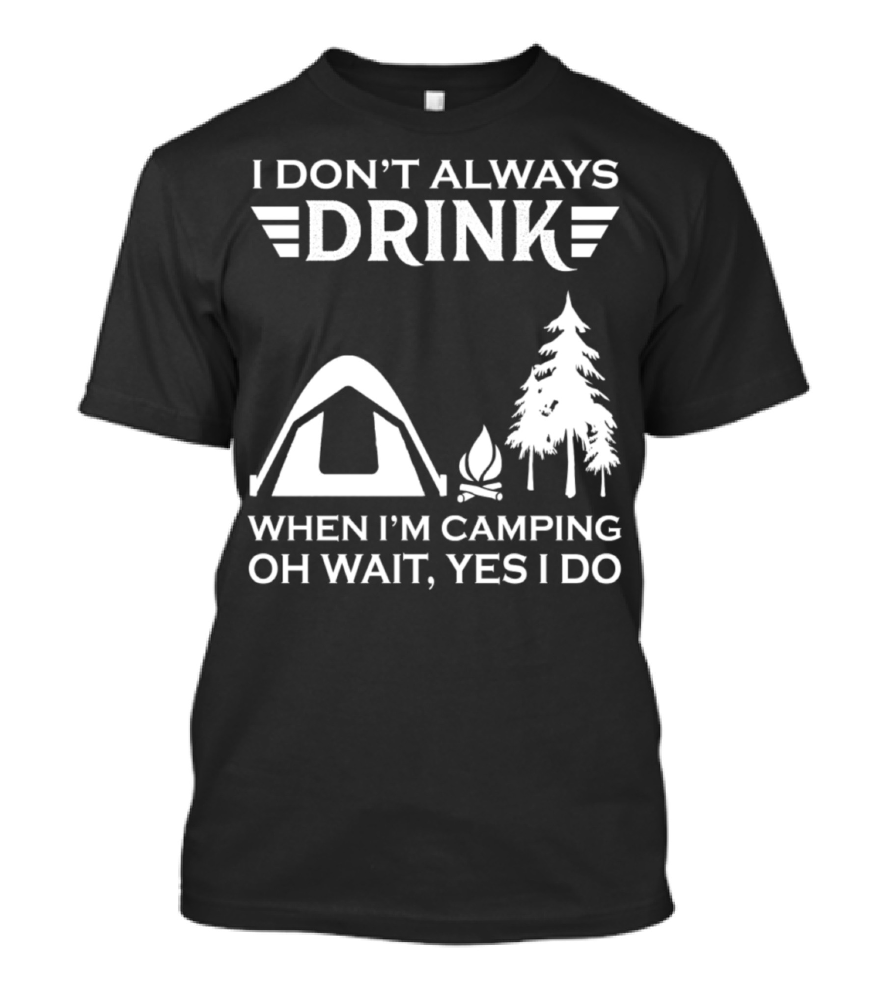 I Don’t Always Drink When I’m Camping Oh Wait Yes I Do Tent Campfire Tree T-Shirt