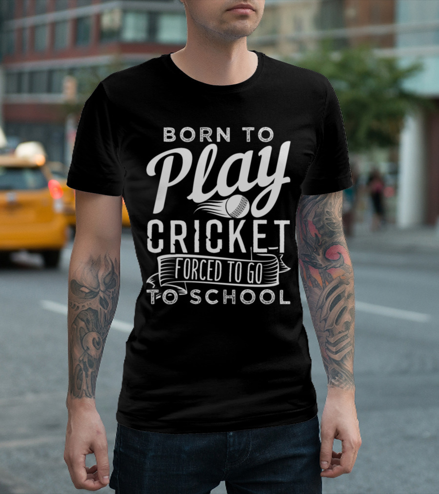 Born To Play Cricket Forced To Go To School T-Shirt