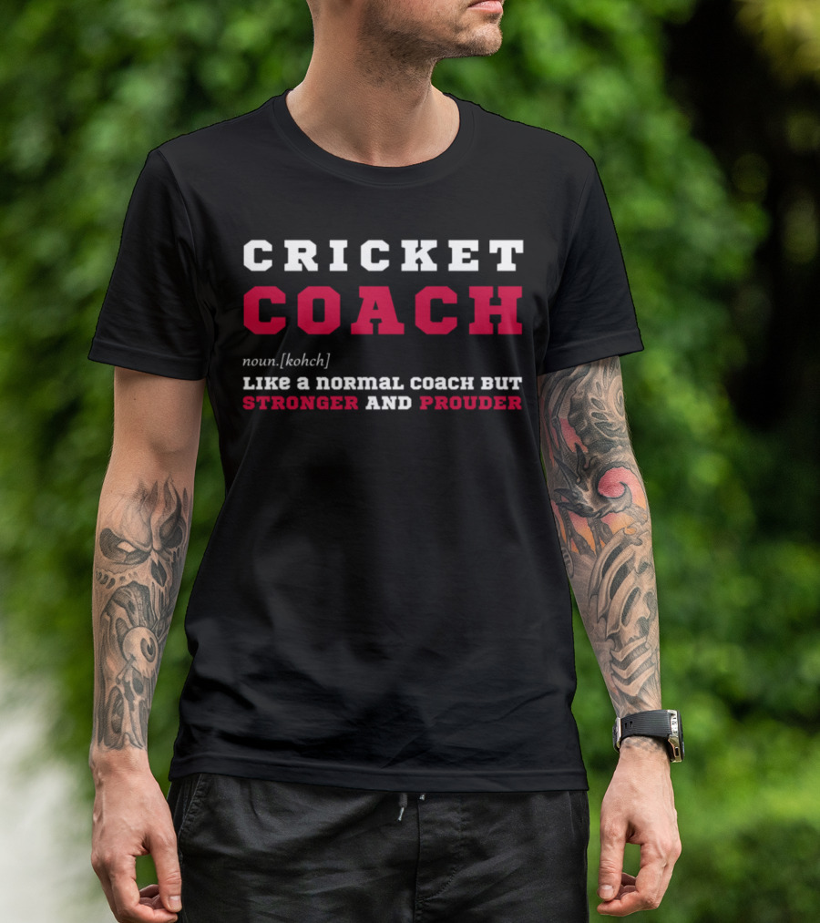CRICKET COACH LIKE A NORMAL COACH BUT STRONGER AND PROUDER T-Shirt