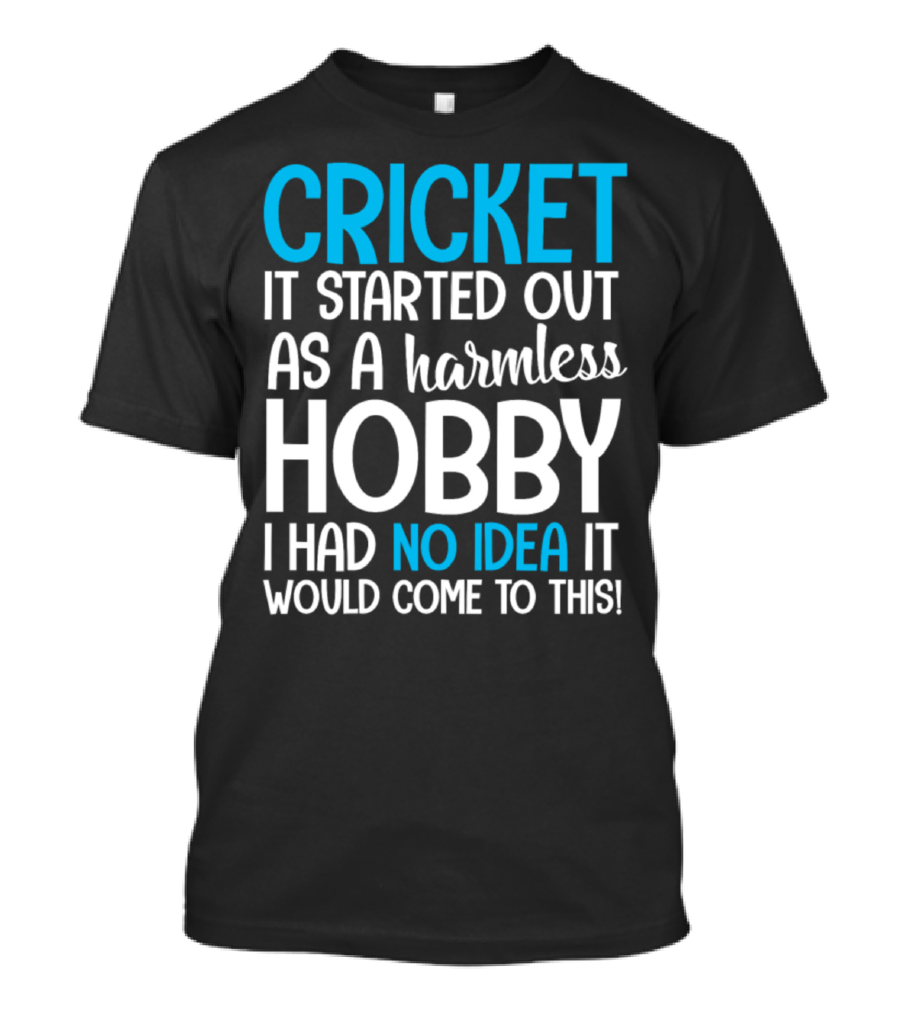 Cricket It Started Out As A Harmless Hobby I Had No Idea It Would Come To This T-Shirt