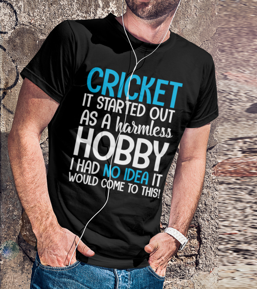 Cricket It Started Out As A Harmless Hobby I Had No Idea It Would Come To This T-Shirt