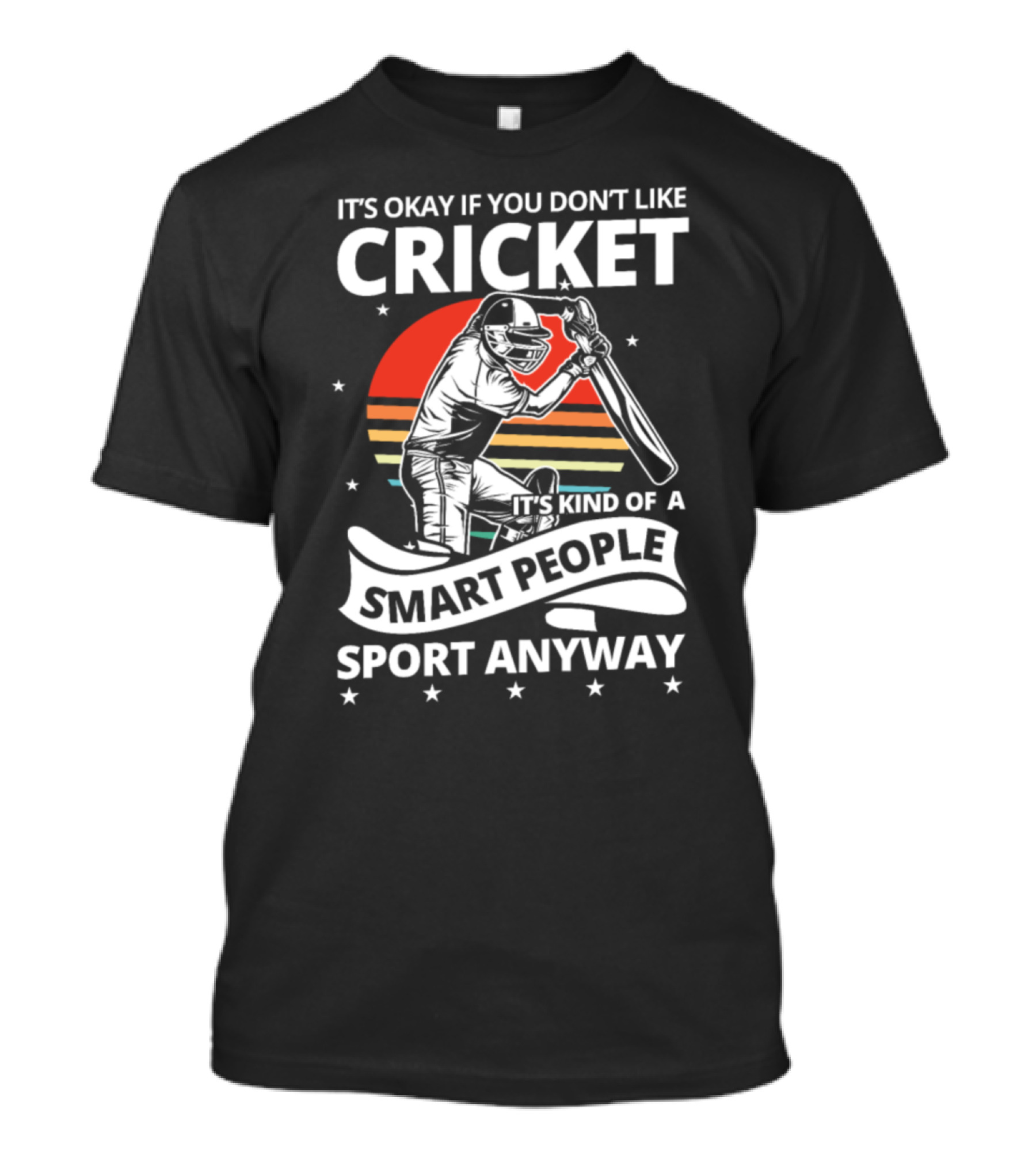 It's Okay If You Don't Like Cricket It's Kind Of A Smart People Sport Anyway T-Shirt
