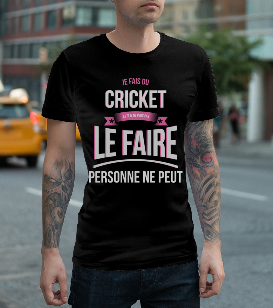 Je Fais du Cricket et Si Je Ne Peux Pas Le Faire Personne Ne Peut T-Shirt
