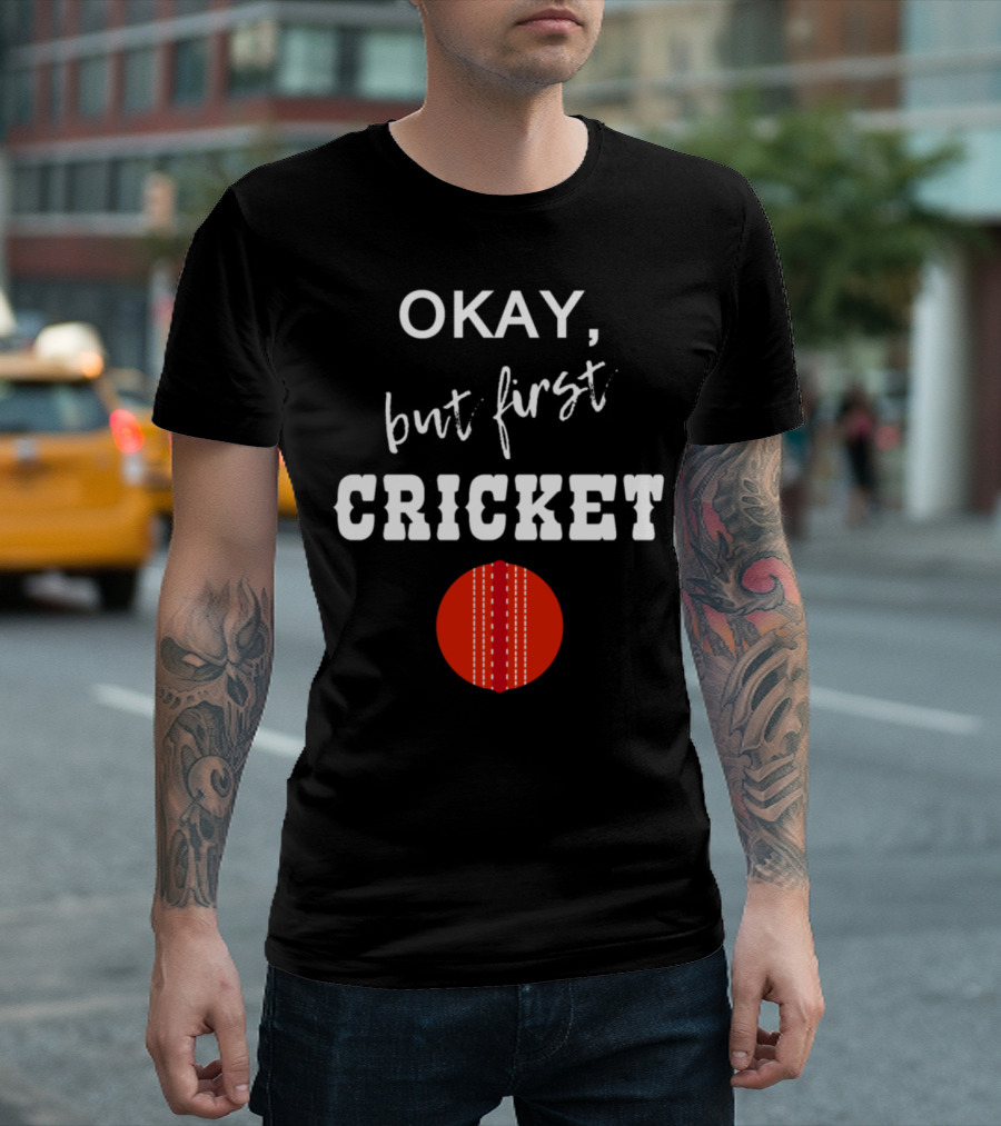 Okay But First Cricket T-Shirt