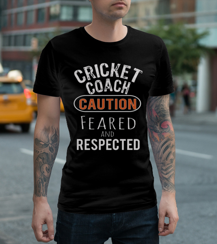 Cricket Coach Caution Feared and Respected T-Shirt