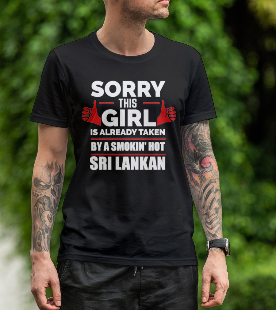 Sorry This Girl Is Already Taken By A Smokin' Hot Sri Lankan T-Shirt
