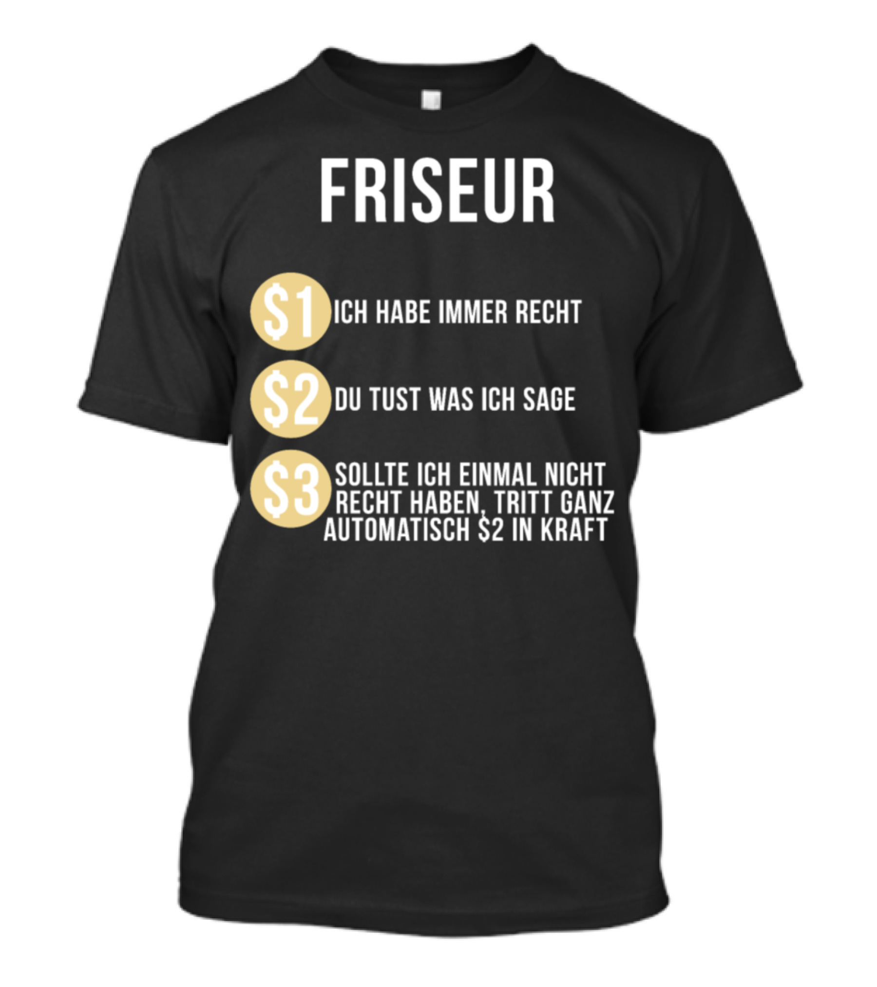 FRISEUR Ich Habe Immer Recht Du Tust Was Ich Sage Sollte Ich Einmal Nicht Recht Haben Tritt Ganz Automatisch $2 In Kraft T-Shirt