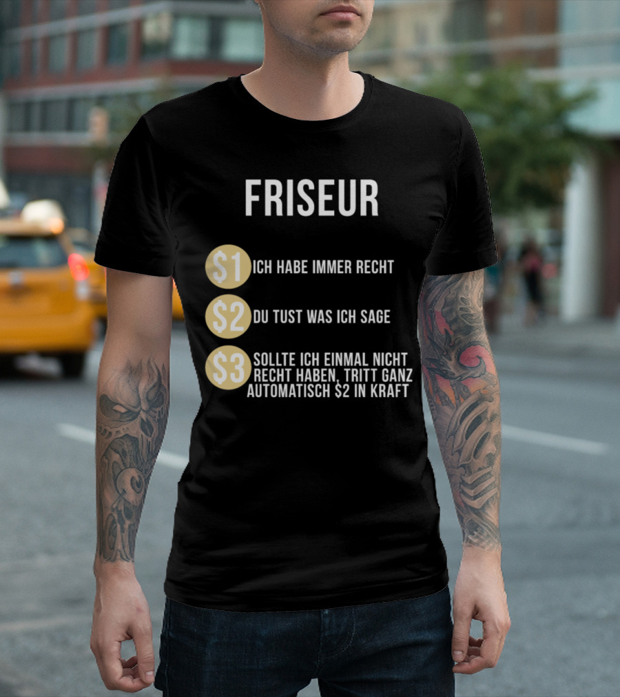 FRISEUR Ich Habe Immer Recht Du Tust Was Ich Sage Sollte Ich Einmal Nicht Recht Haben Tritt Ganz Automatisch $2 In Kraft T-Shirt