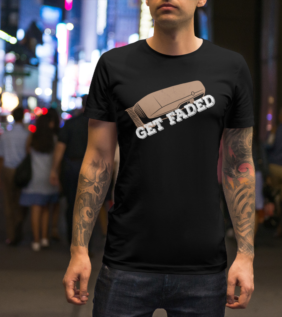 Get Faded Barber Hair Stylist Hairdresser Funny Shop T-Shirt