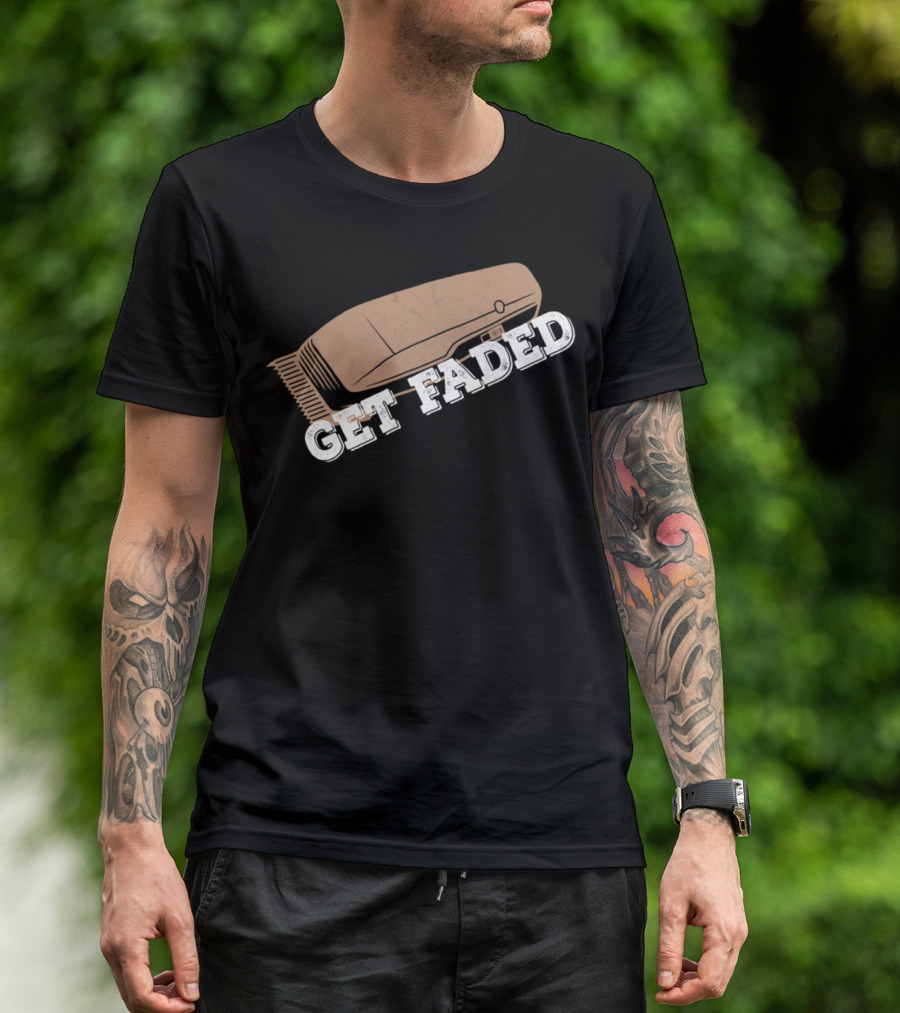 Get Faded Barber Hair Stylist Hairdresser Funny Shop T-Shirt