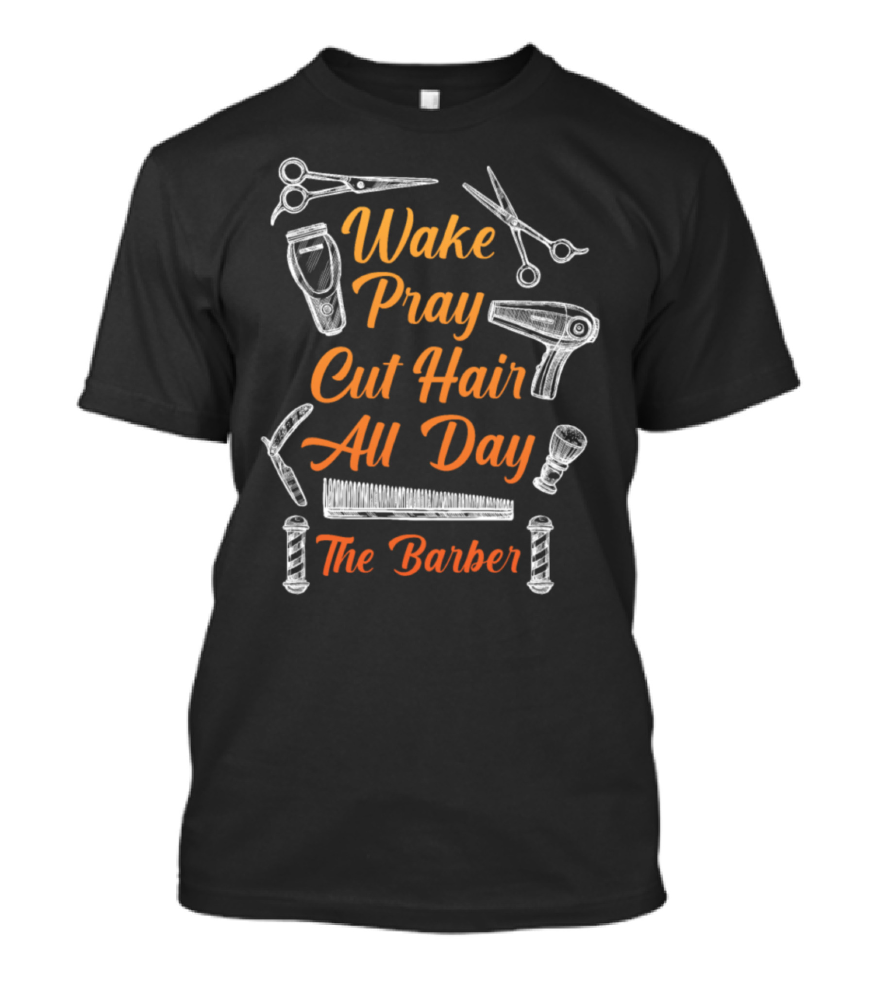 Wake Pray Cut Hair All Day The Barber T-Shirt