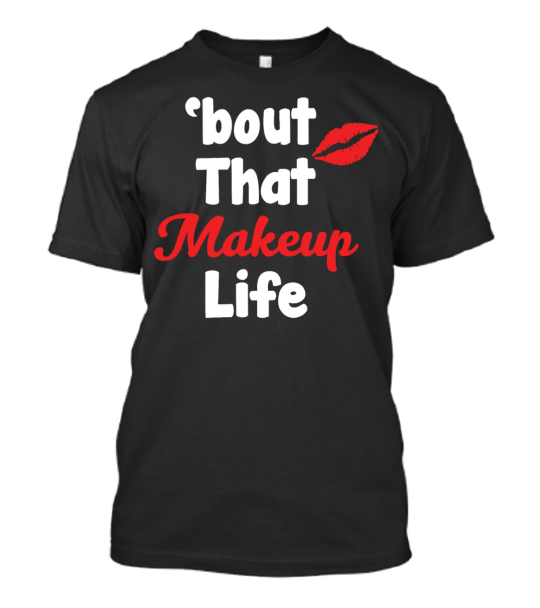 'Bout That Makeup Life Fashionista Lipstick Kiss Stylist T-Shirt