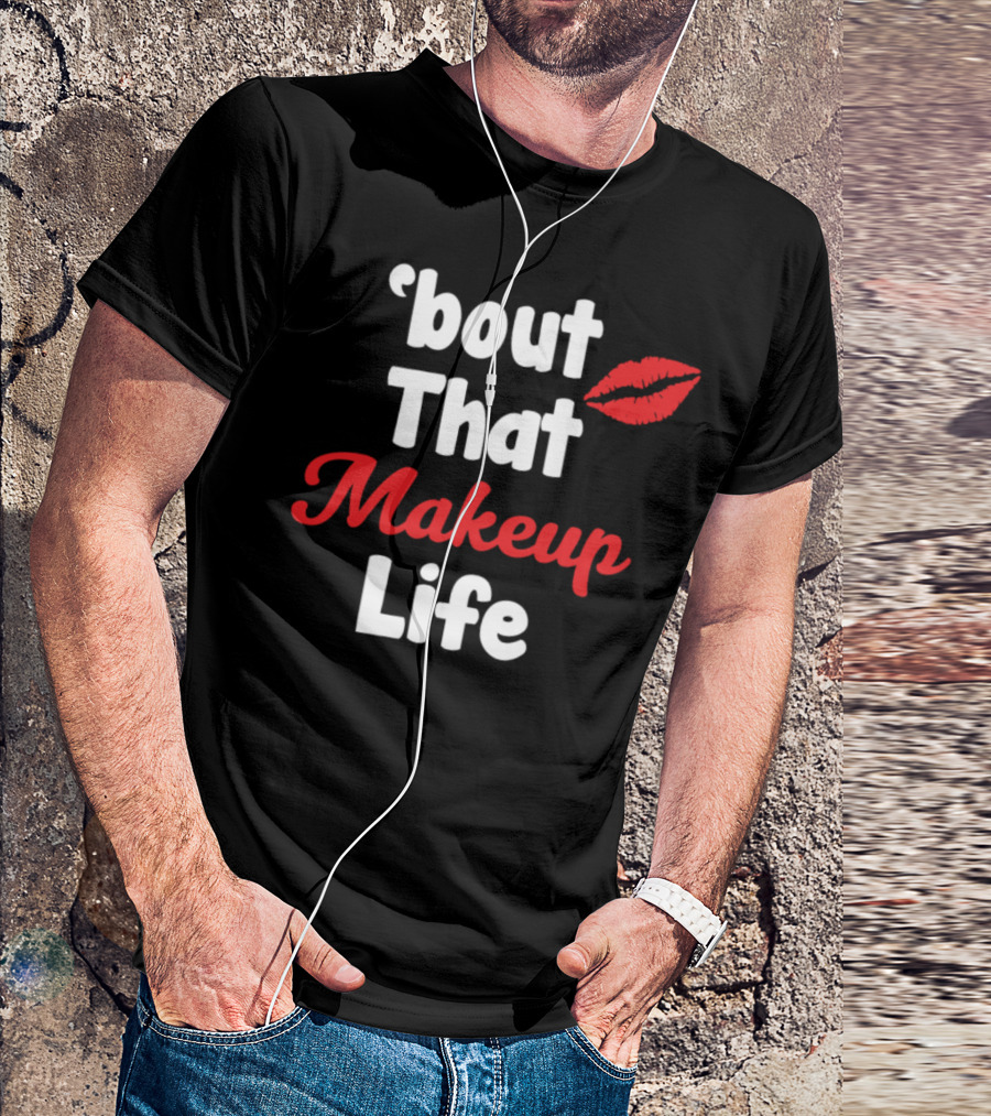 'Bout That Makeup Life Fashionista Lipstick Kiss Stylist T-Shirt