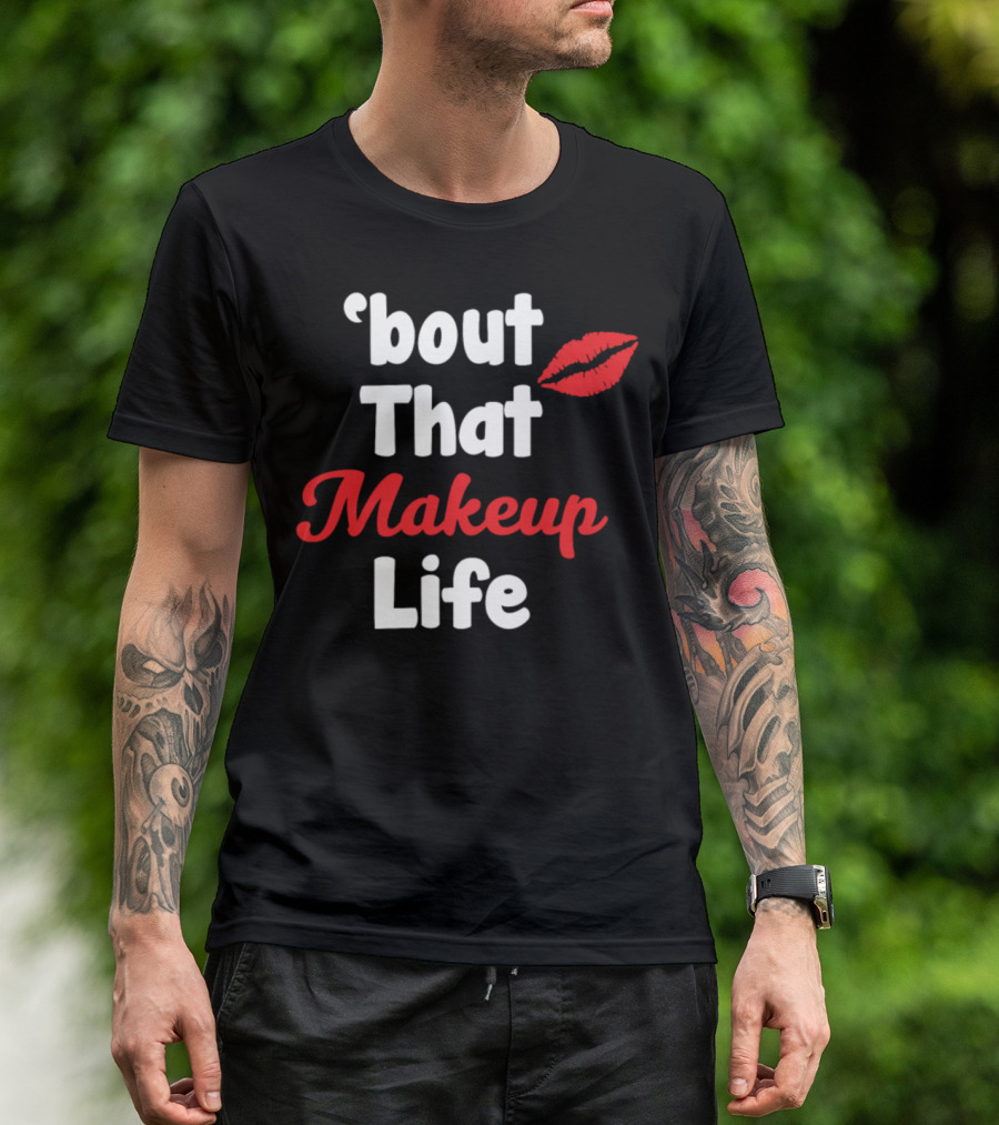 'Bout That Makeup Life Fashionista Lipstick Kiss Stylist T-Shirt