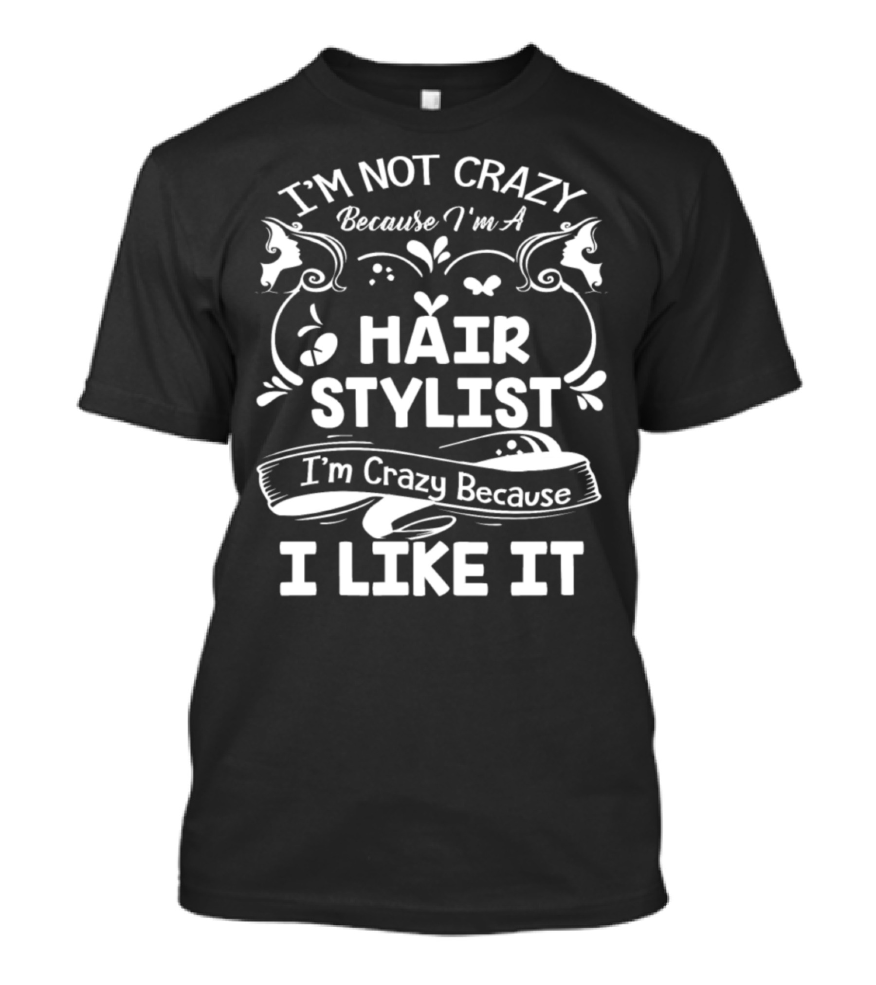I'm Not Crazy Because I'm A Hair Stylist I'm Crazy Because I Like It T-Shirt