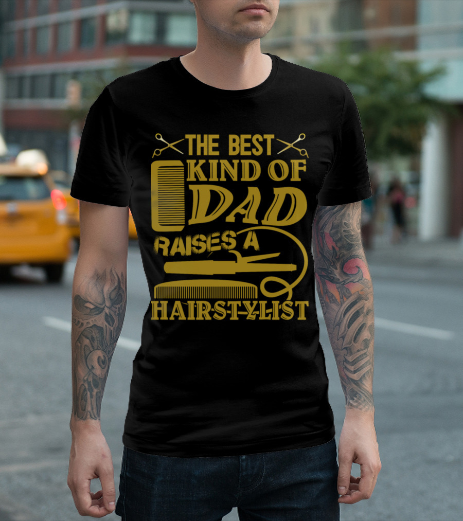 THE BEST KIND OF DAD RAISES A HAIRSTYLIST T-Shirt