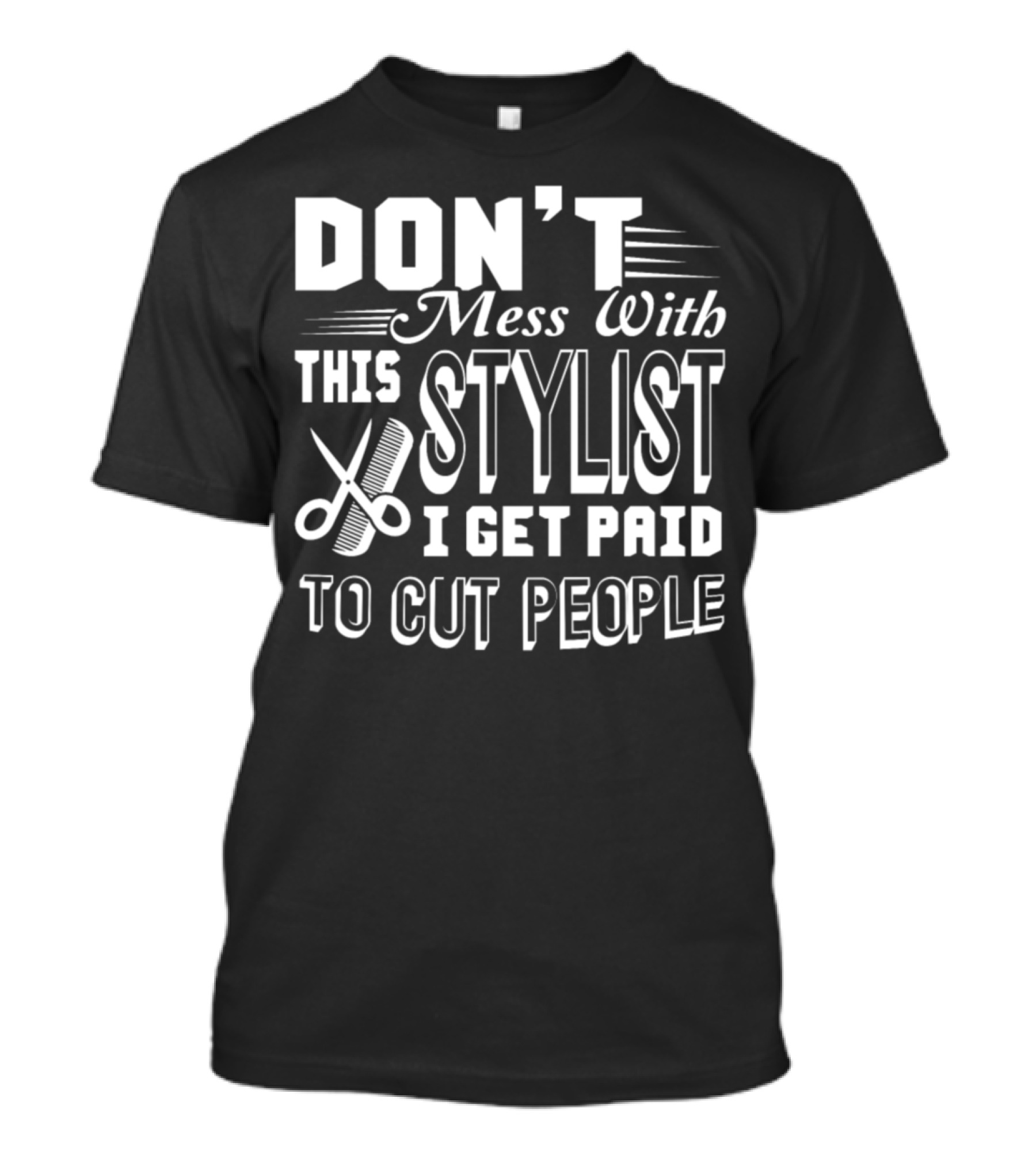DON'T Mess With This Stylist I Get Paid To Cut People T-Shirt