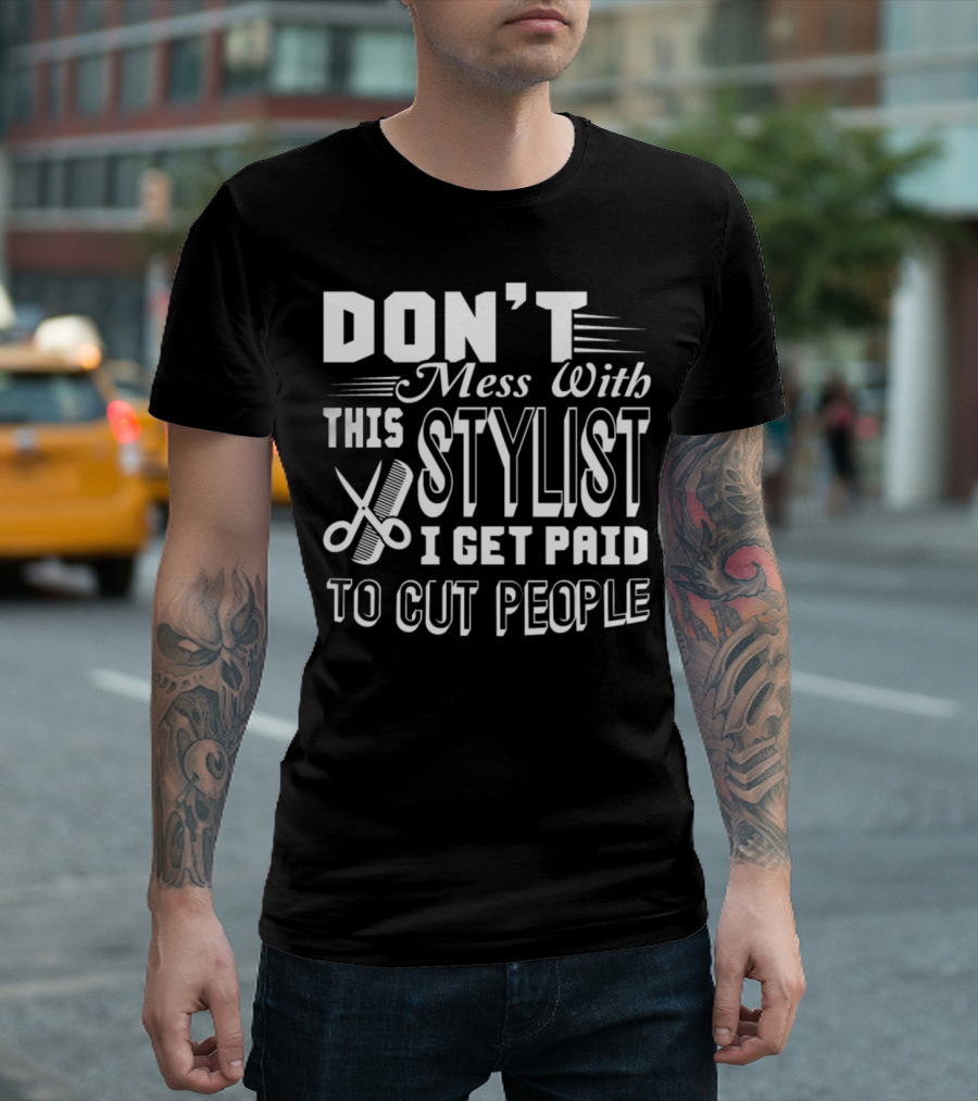 DON'T Mess With This Stylist I Get Paid To Cut People T-Shirt