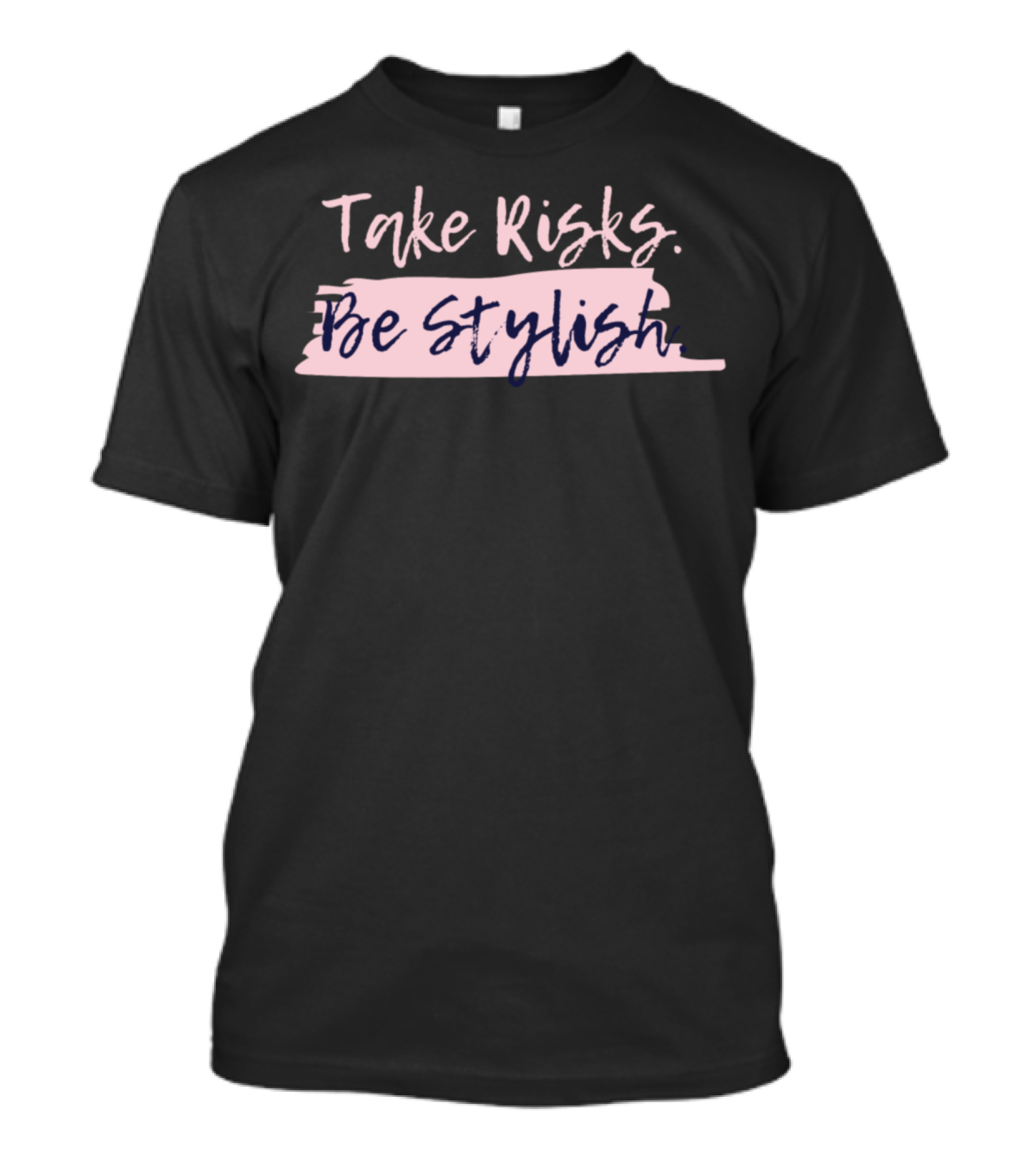 Take Risks Be Stylish Fashion T-Shirt