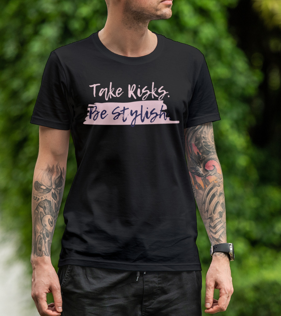 Take Risks Be Stylish Fashion T-Shirt