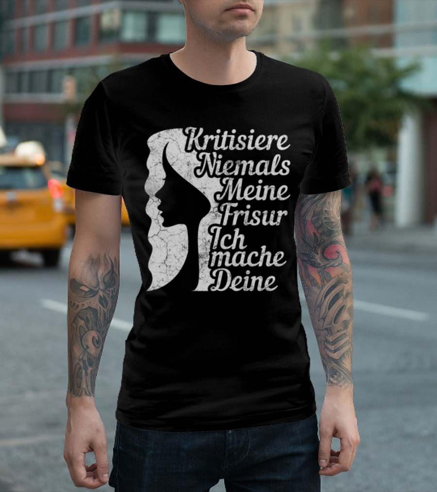 Kritisiere Niemals Meine Frisur Ich Mache Deine T-Shirt