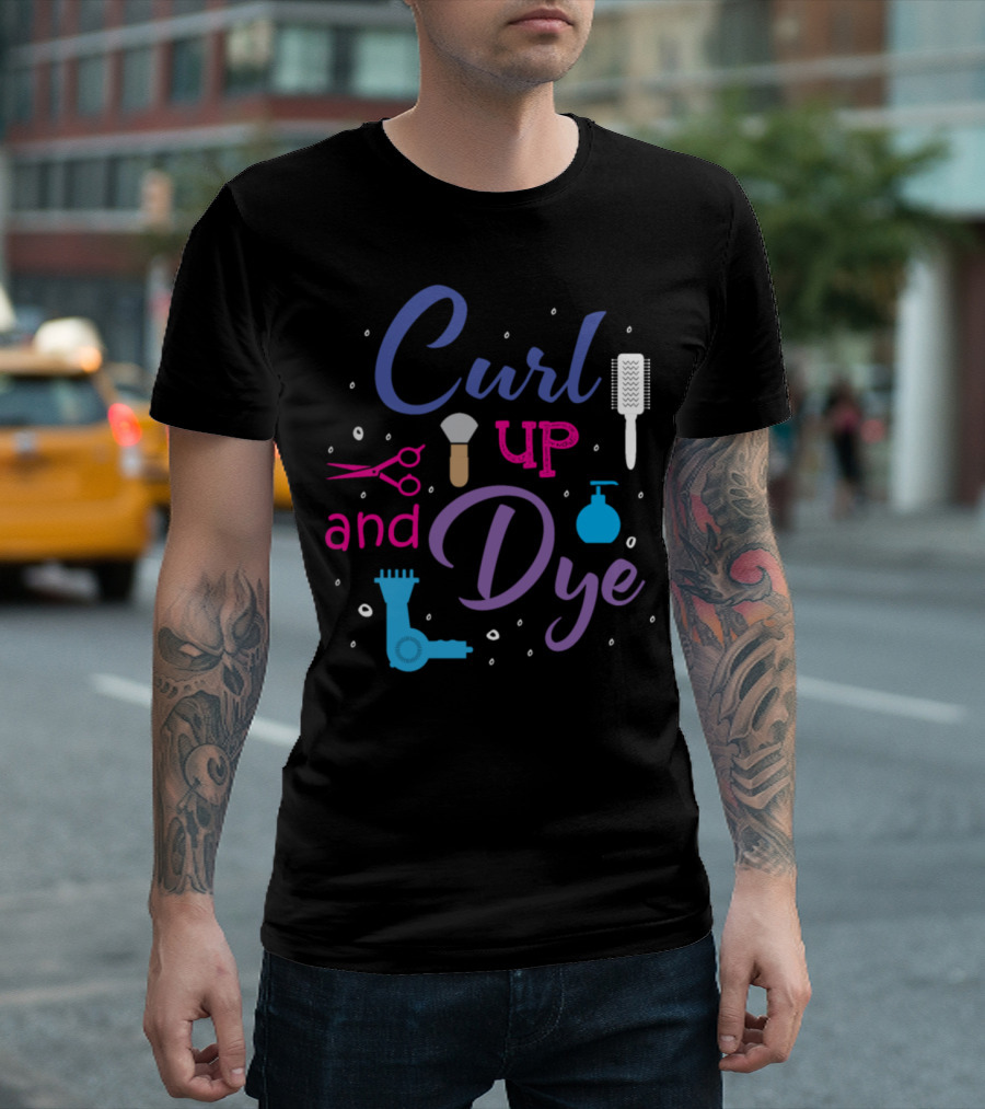 Curl Up and Dye Funny Hairdresser Hair Stylist T-Shirt