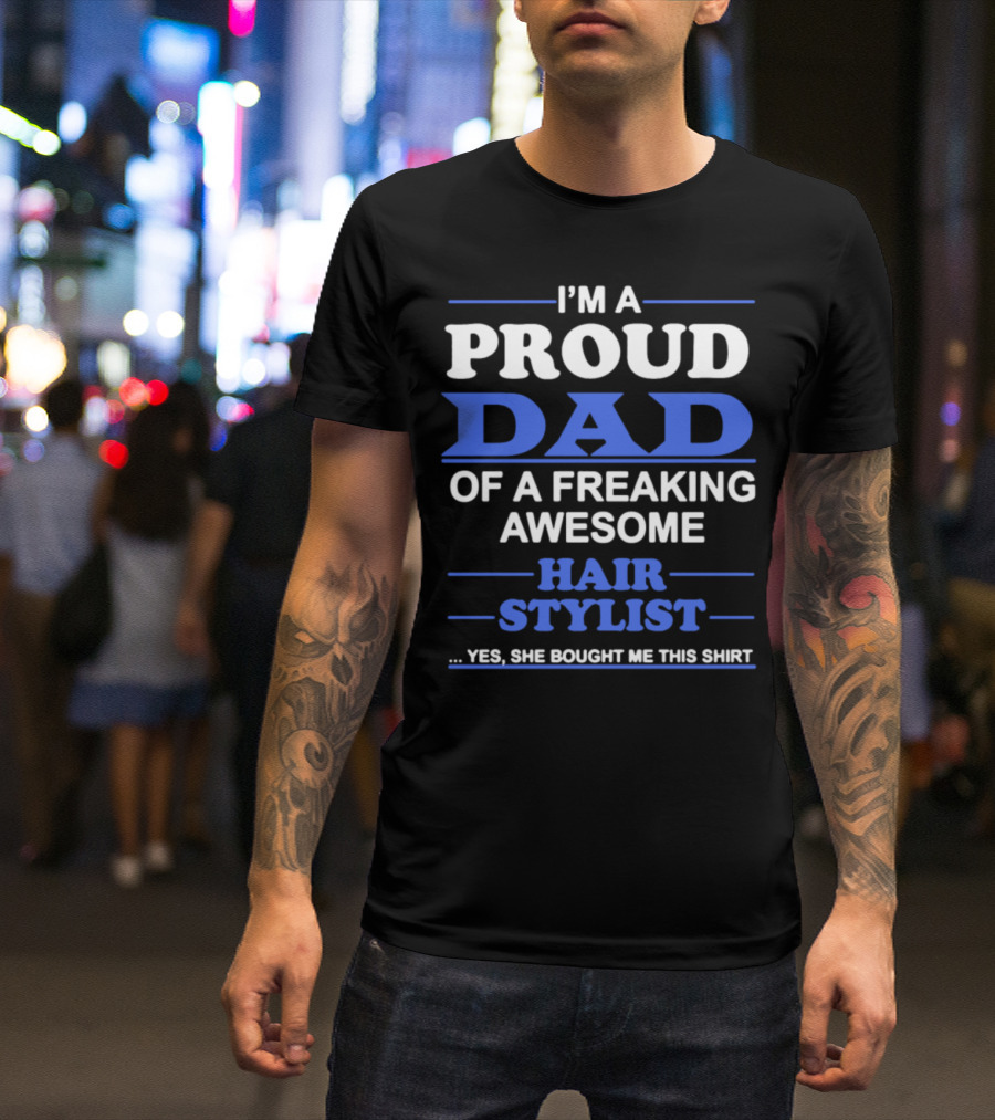 I'm A Proud Dad Of A Freaking Awesome Hair Stylist T-Shirt