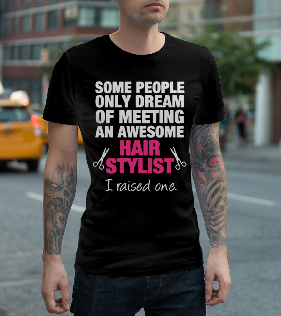 Some People Only Dream Of Meeting An Awesome Hair Stylist I Raised One T-Shirt